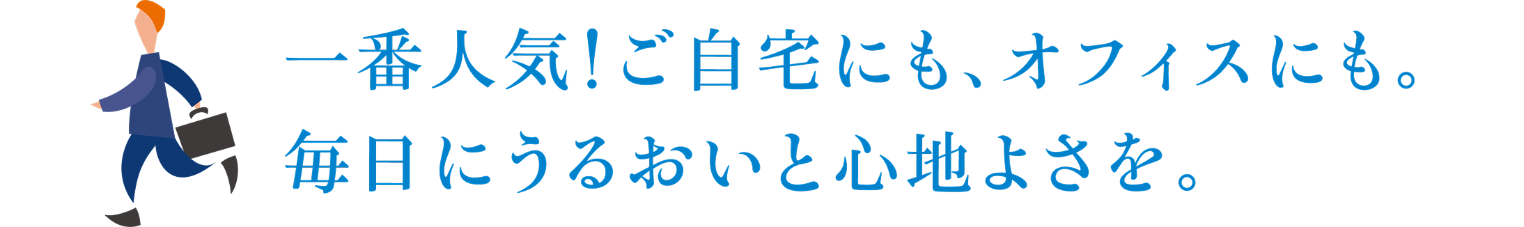 一番人気！ご自宅にも、オフィスにも。毎日にうるおいと心地よさを。